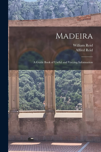 Madeira A Guide Book of Useful and Varying Information