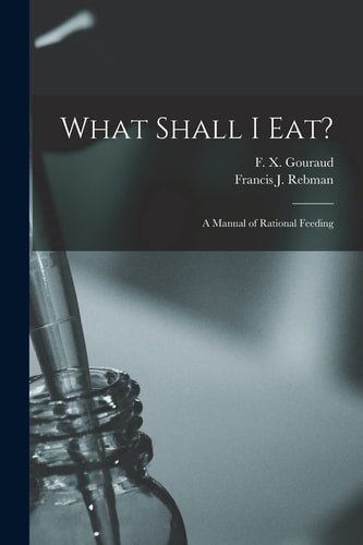 What Shall I Eat? A Manual of Rational Feeding