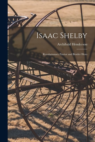 Isaac Shelby Revolutionary Patriot and Border Hero
