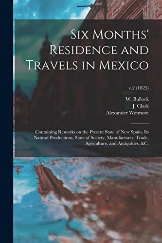 Six Months' Residence and Travels in Mexico Containing Remarks on the Present State of New Spain, Its Natural Productions, State of Society, Manufactures, Trade, Agriculture, and Antiquities, &c.; V.2 (1825)