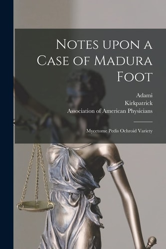 Notes Upon a Case of Madura Foot [microform] Mycetome Pedis Ochroid Variety