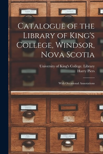 Catalogue of the Library of King's College, Windsor, Nova Scotia [microform] With Occasional Annotations