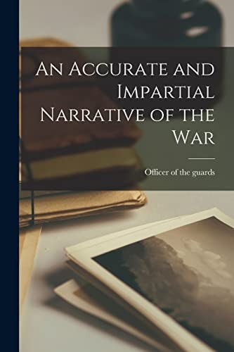 An Accurate and Impartial Narrative of the War