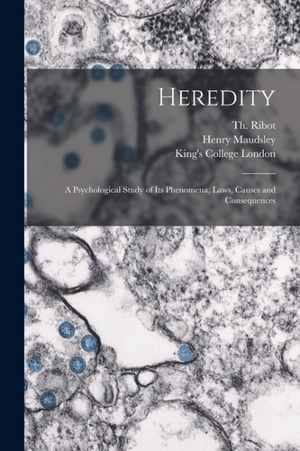 Heredity [electronic Resource] A Psychological Study of Its Phenomena, Laws, Causes and Consequences