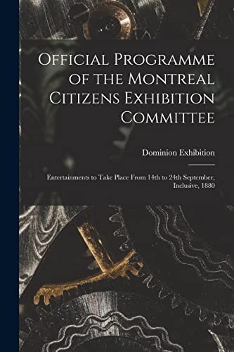 Official Programme of the Montreal Citizens Exhibition Committee [microform] Entertainments to Take Place From 14th to 24th September, Inclusive, 1880