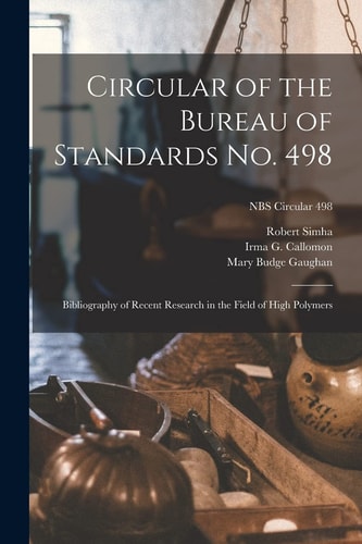 Circular of the Bureau of Standards No. 498 Bibliography of Recent Research in the Field of High Polymers; NBS Circular 498