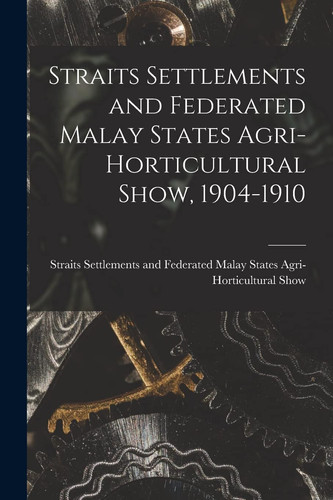 Straits Settlements and Federated Malay States Agri-Horticultural Show, 1904-1910