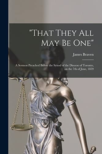 "That They All May Be One" [microform] A Sermon Preached Before the Synod of the Diocese of Toronto, on the 7th of June, 1859