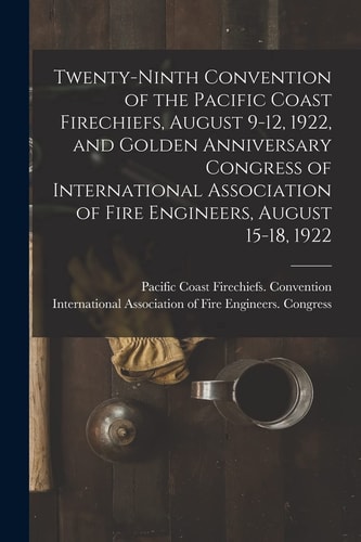 Twenty-Ninth Convention of the Pacific Coast Firechiefs, August 9-12, 1922, and Golden Anniversary Congress of International Association of Fire Engineers, August 15-18 1922