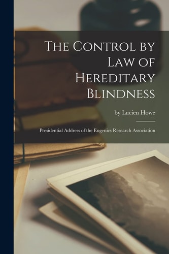 The Control by Law of Hereditary Blindness Presidential Address of the Eugenics Research Association