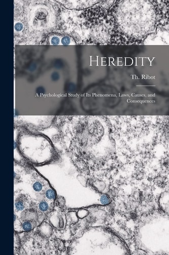 Heredity A Psychological Study of Its Phenomena, Laws, Causes, and Consequences