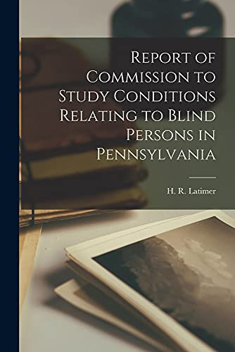 Report of Commission to Study Conditions Relating to Blind Persons in Pennsylvania