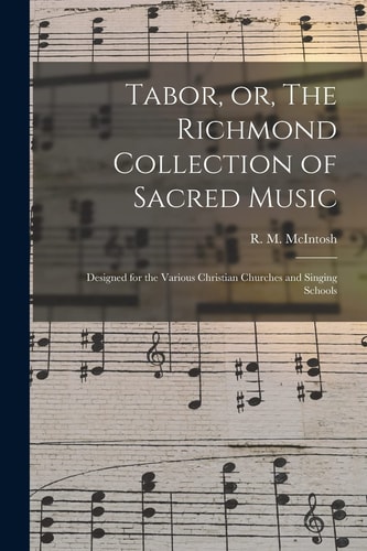 Tabor, Or, The Richmond Collection of Sacred Music Designed for the Various Christian Churches and Singing Schools