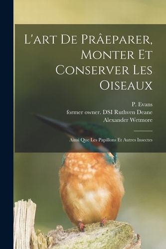 L' Art de Prâeparer, Monter Et Conserver Les Oiseaux Ainsi Que Les Papillons Et Autres Insectes