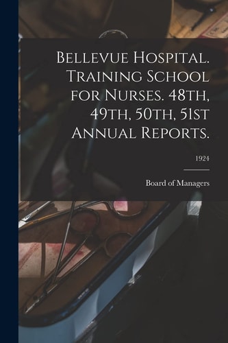 Bellevue Hospital Training School for Nurses: 48th, 49th, 50th, 51st Annual Reports