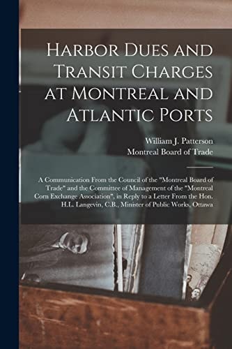 Harbor Dues and Transit Charges at Montreal and Atlantic Ports [microform] A Communication From the Council of the Montreal Board of Trade and the Committee of Management of the Montreal Corn Exchange Association, in Reply to a Letter From The...