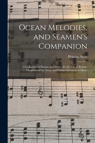 Ocean Melodies, and Seamen's Companion A Collection of Hymns and Music, for the Use of Bethels, Chaplains of the Navy, and Private Devotion of Marin