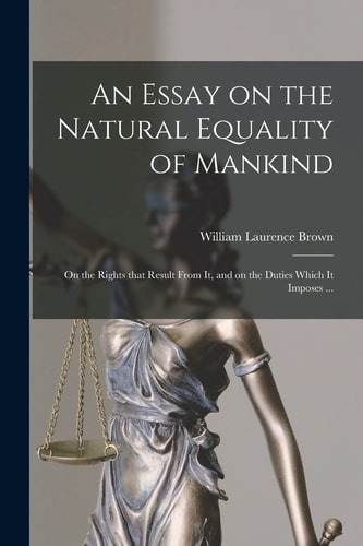 An Essay on the Natural Equality of Mankind On the Rights That Result From It, and on the Duties Which It Imposes ...