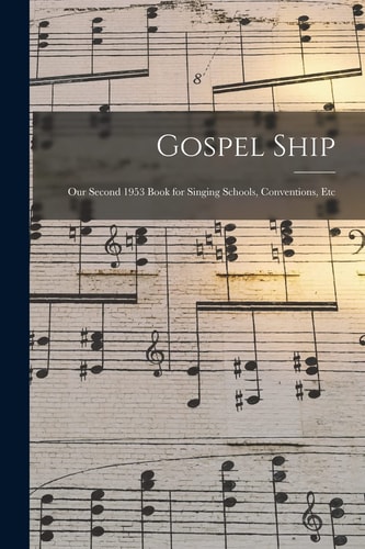 Gospel Ship: Our Second 1953 Book for Singing Schools, Conventions, Etc.