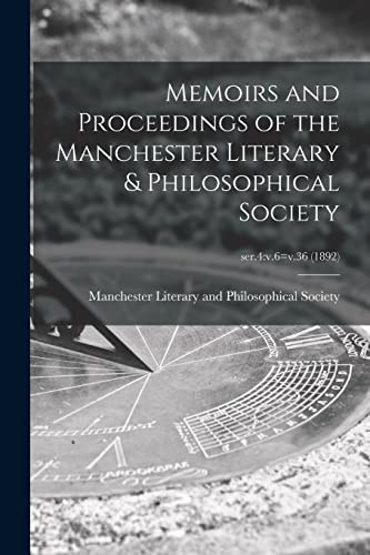 Memoirs and Proceedings of the Manchester Literary & Philosophical Society; Ser.4 V.6=v.36 (1892)