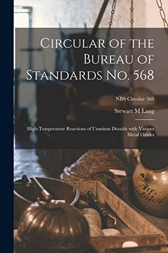 Circular of the Bureau of Standards No. 568 High-Temperature Reactions of Uranium Dioxide with Various Metal Oxides; NBS Circular 568