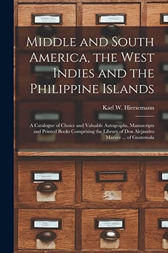 Middle and South America, the West Indies and the Philippine Islands A Catalogue of Choice and Valuable Autographs, Manuscripts and Printed Books Comprising the Library of Don Alejandro Marure ... of Guatemala
