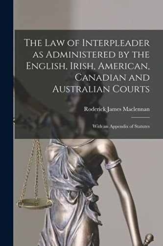 The Law of Interpleader As Administered by the English, Irish, American, Canadian and Australian Courts [microform] With an Appendix of Statutes
