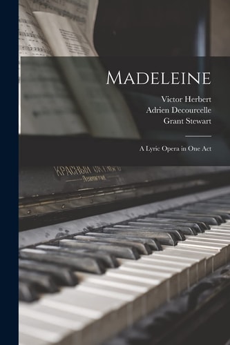 Madeleine A Lyric Opera in One Act