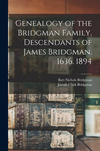 Genealogy of the Bridgman Family, Descendants of James Bridgman. 1636. 1894