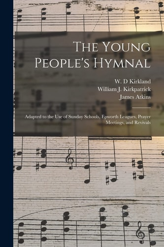 The Young People's Hymnal Adapted to the Use of Sunday Schools, Epworth Leagues, Prayer Meetings, and Revivals