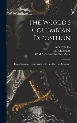 The World's Columbian Exposition Photo-gravures From Negatives by the Albertype Company