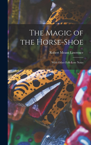 The Magic of the Horse-Shoe With Other Folk-Lore Notes