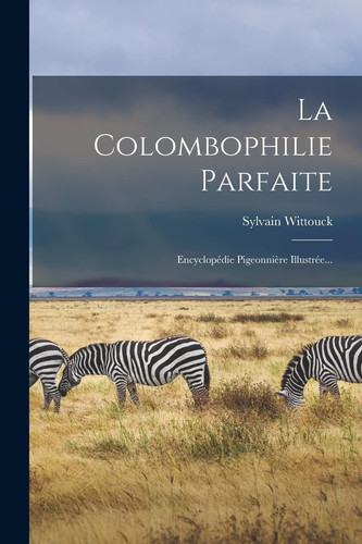 La Colombophilie Parfaite Encyclopédie Pigeonnière IllustréE...