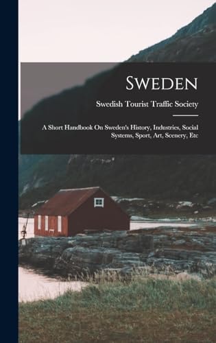 Sweden A Short Handbook On Sweden's History, Industries, Social Systems, Sport, Art, Scenery, Etc