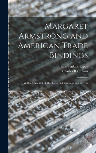 Margaret Armstrong and American Trade Bindings With a Checklist of Her Designed Bindings and Covers