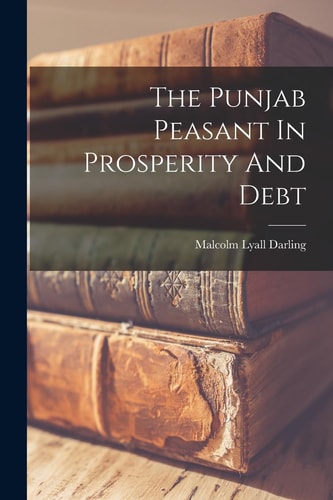 The Punjab Peasant In Prosperity And Debt