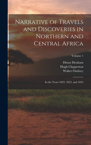 Narrative of Travels and Discoveries in Northern and Central Africa In the Years 1822, 1823, and 1824; Volume 1