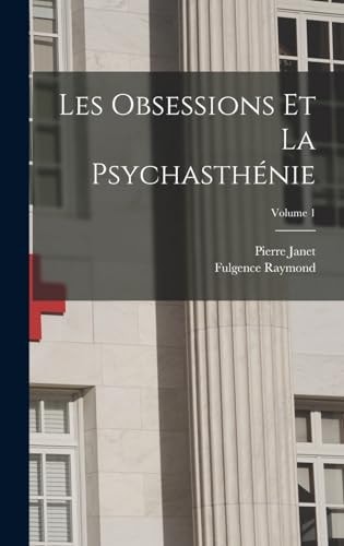 Les Obsessions Et La Psychasthénie; Volume 1