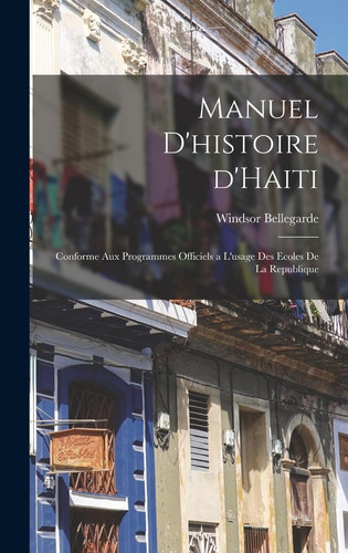 Manuel d'histoire d'Haiti Conforme aux programmes officiels a l'usage des ecoles de la republique