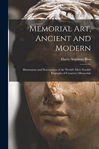 Memorial Art, Ancient and Modern Illustrations and Descriptions of the World's Most Notable Examples of Cemetery Memorials