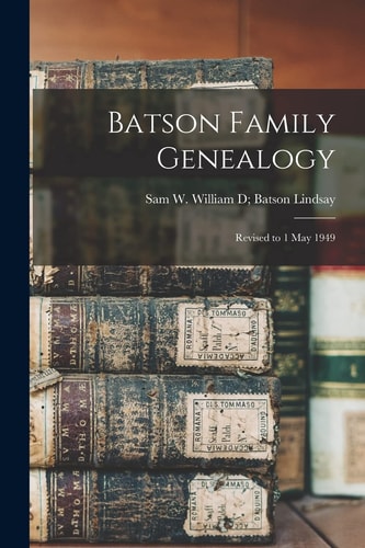 Batson Family Genealogy Revised to 1 May 1949