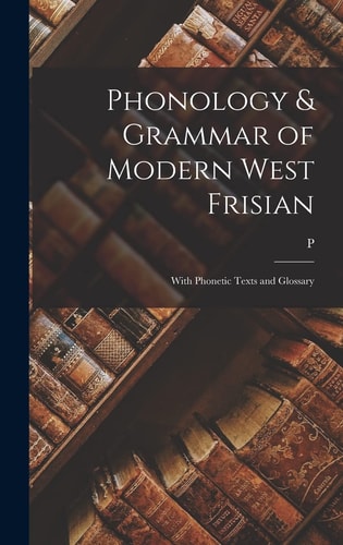 Phonology & Grammar of Modern West Frisian; With Phonetic Texts and Glossary