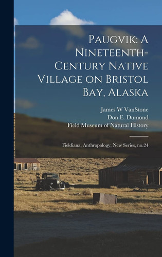 Paugvik A Nineteenth-century Native Village on Bristol Bay, Alaska: Fieldiana, Anthropology, New Series, No.24
