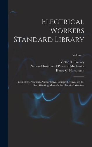 Electrical Workers Standard Library Complete, Practical, Authoritative, Comprehensive, Up-To-date Working Manuals for Electrical Workers; Volume 8