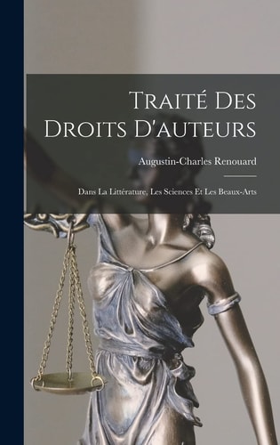 Traité Des Droits D'auteurs Dans La Littérature, Les Sciences Et Les Beaux-Arts