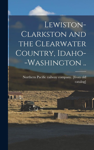 Lewiston-Clarkston and the Clearwater Country, Idaho--Washington ..