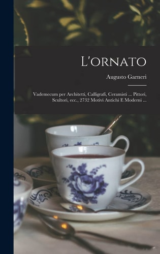 L'ornato Vademecum per architetti, calligrafi, ceramisti ... pittori, scultori, ecc., 2732 motivi antichi e moderni ...