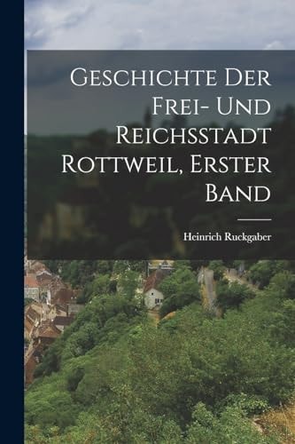Geschichte der Frei- und Reichsstadt Rottweil, Erster Band