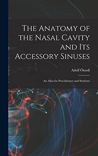 The Anatomy of the Nasal Cavity and Its Accessory Sinuses An Atlas for Practitioners and Students