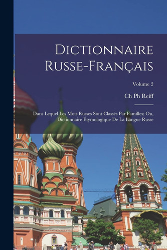 Dictionnaire Russe-Français Dans Lequel Les Mots Russes Sont Classés Par Familles; Ou, Dictionnaire Étymologique De La Langue Russe; Volume 2